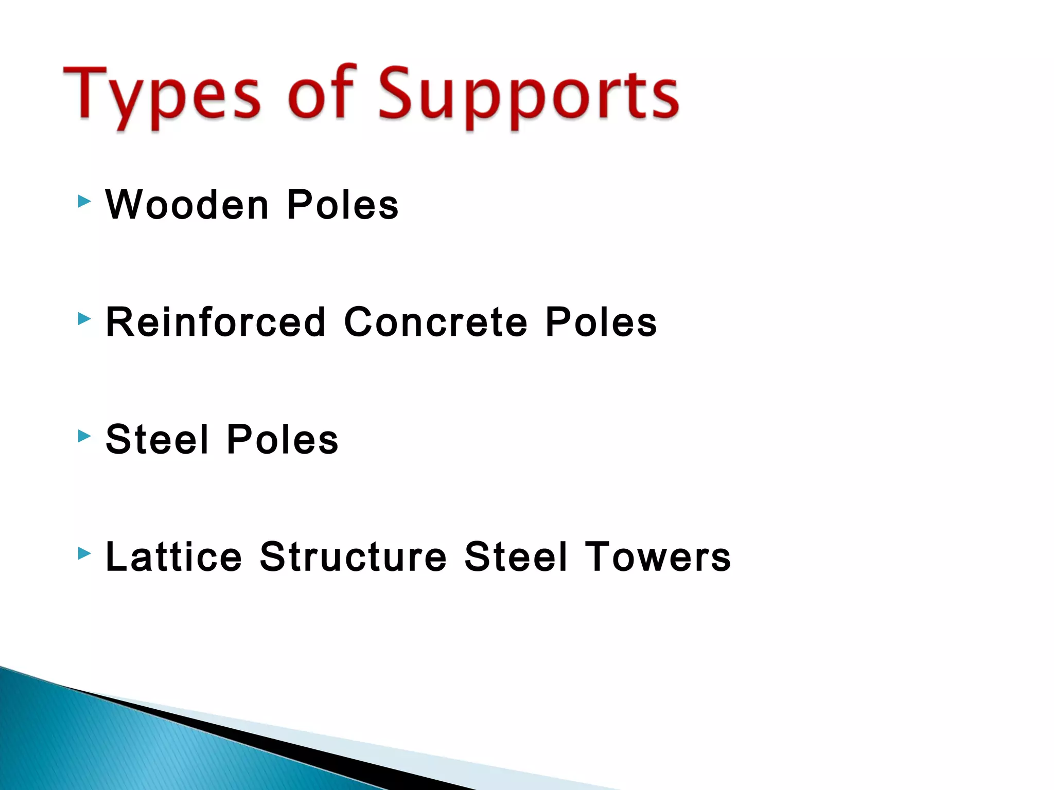 Wooden Poles
 Reinforced Concrete Poles
 Steel Poles
 Lattice Structure Steel Towers
 