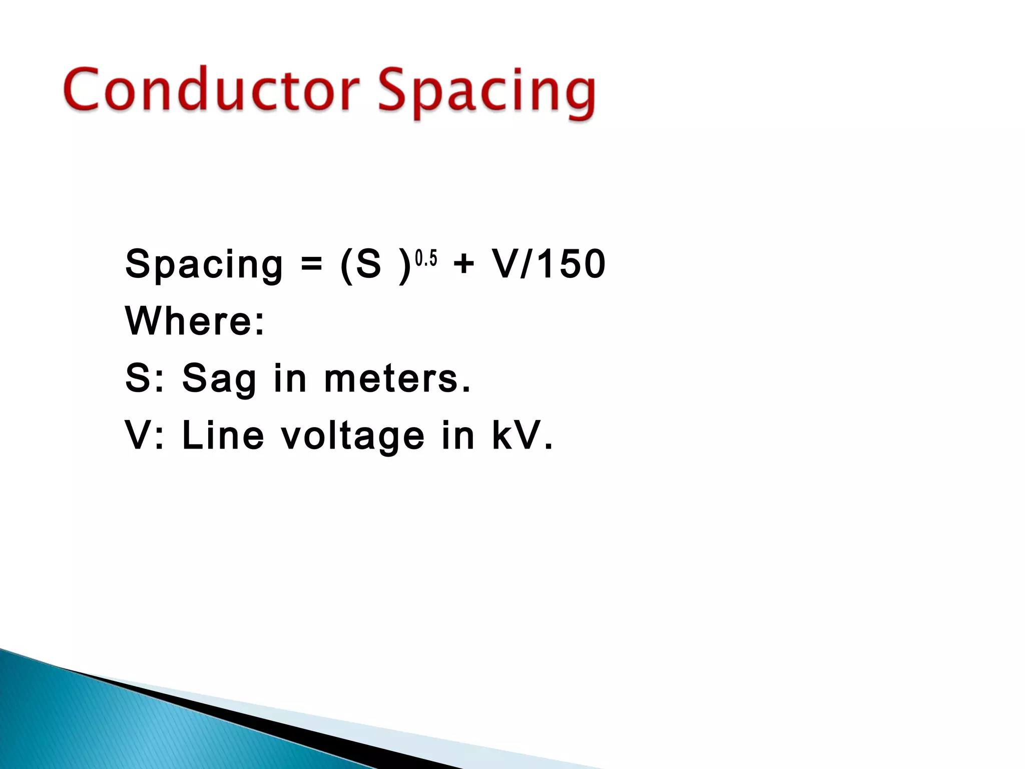 Spacing = (S )0.5
+ V/150
Where:
S: Sag in meters.
V: Line voltage in kV.
 