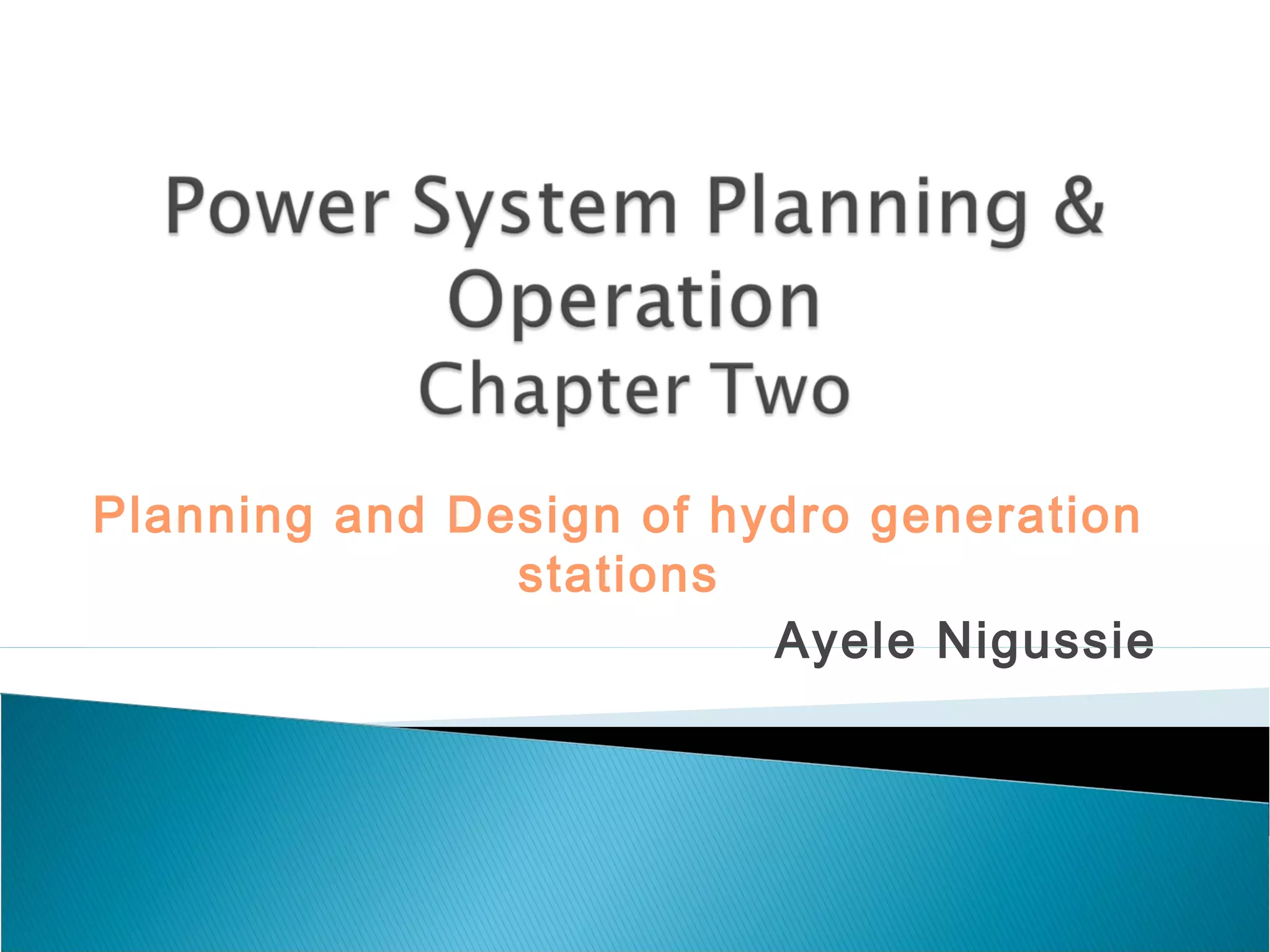 Planning and Design of hydro generation
stations
Ayele Nigussie
 