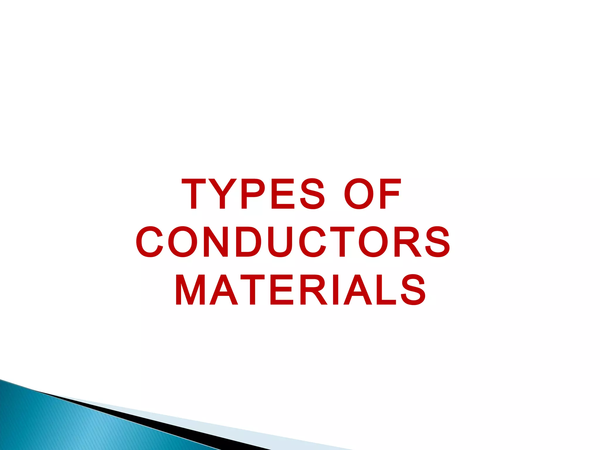 TYPES OF
CONDUCTORS
MATERIALS
 