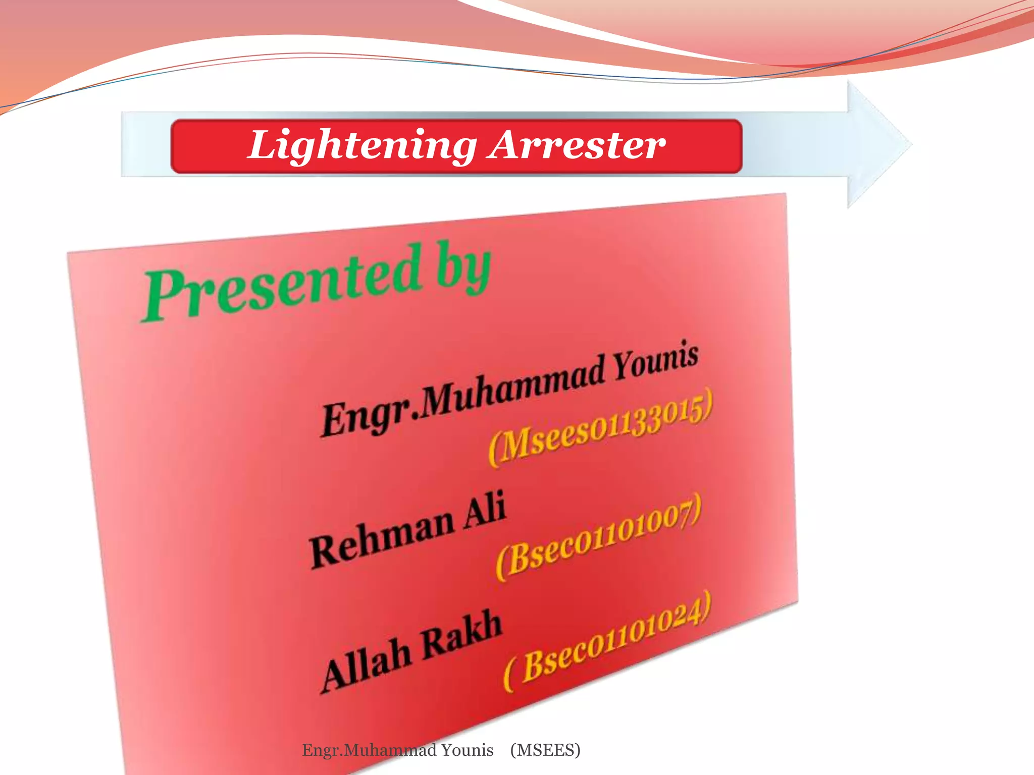 Lightening Arrester 
Engr.Muhammad Younis (MSEES) 
 
