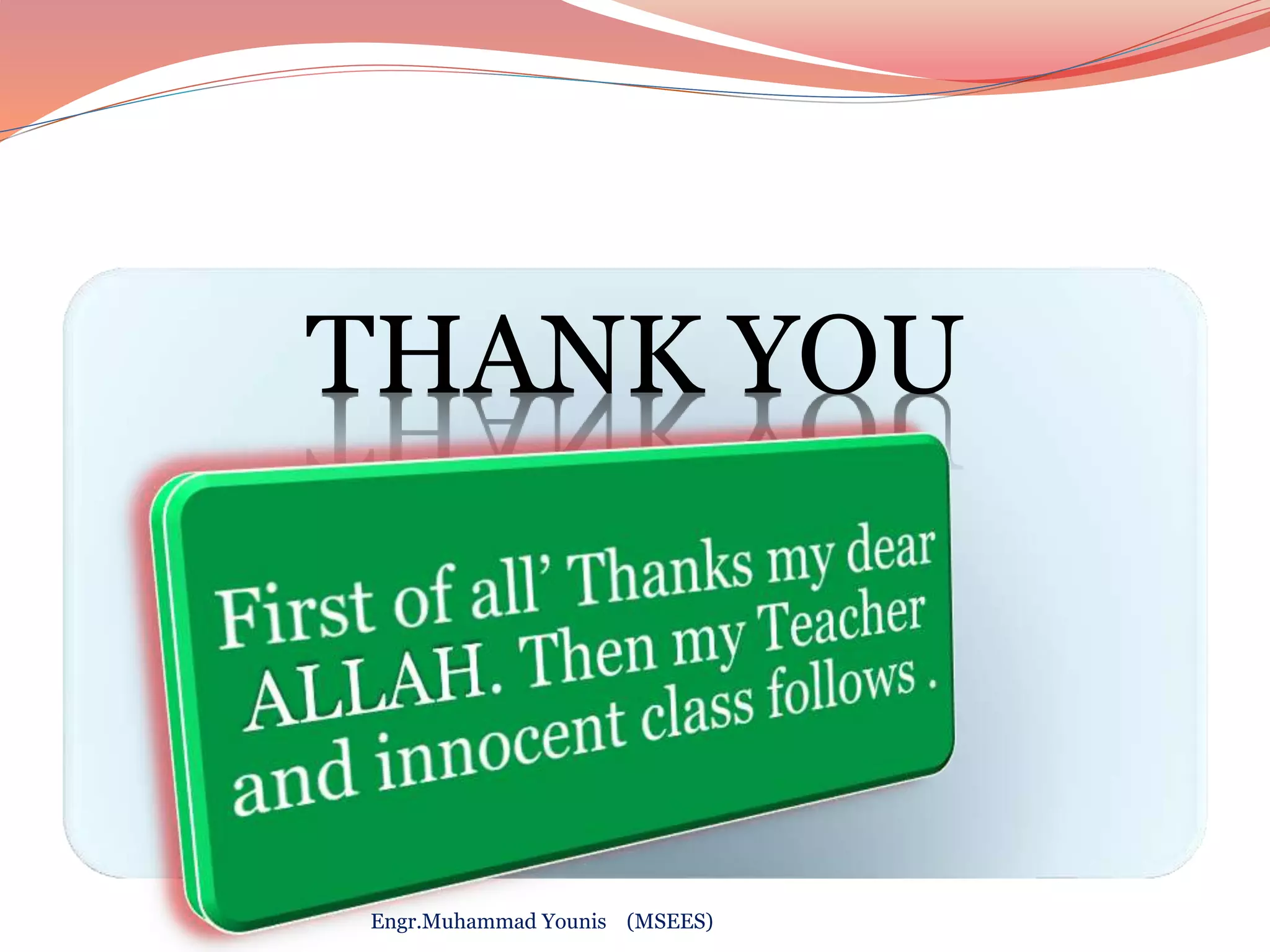 THANK YOU 
Engr.Muhammad Younis (MSEES) 
