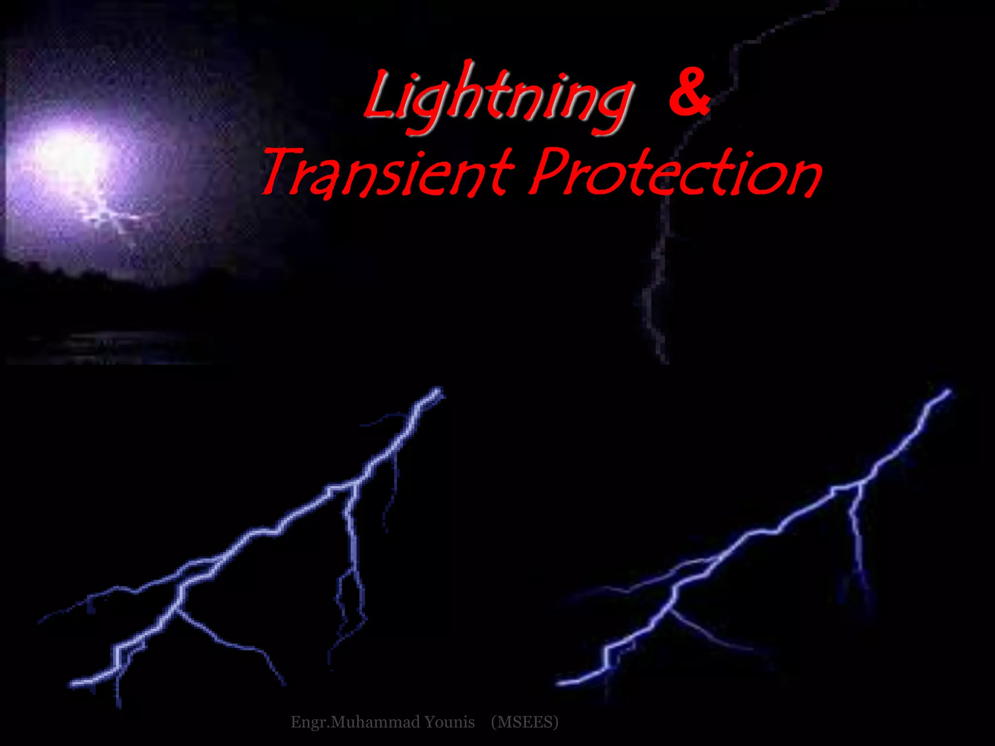 4 
Lightning & 
Transient Protection 
Engr.Muhammad Younis (MSEES) 
 