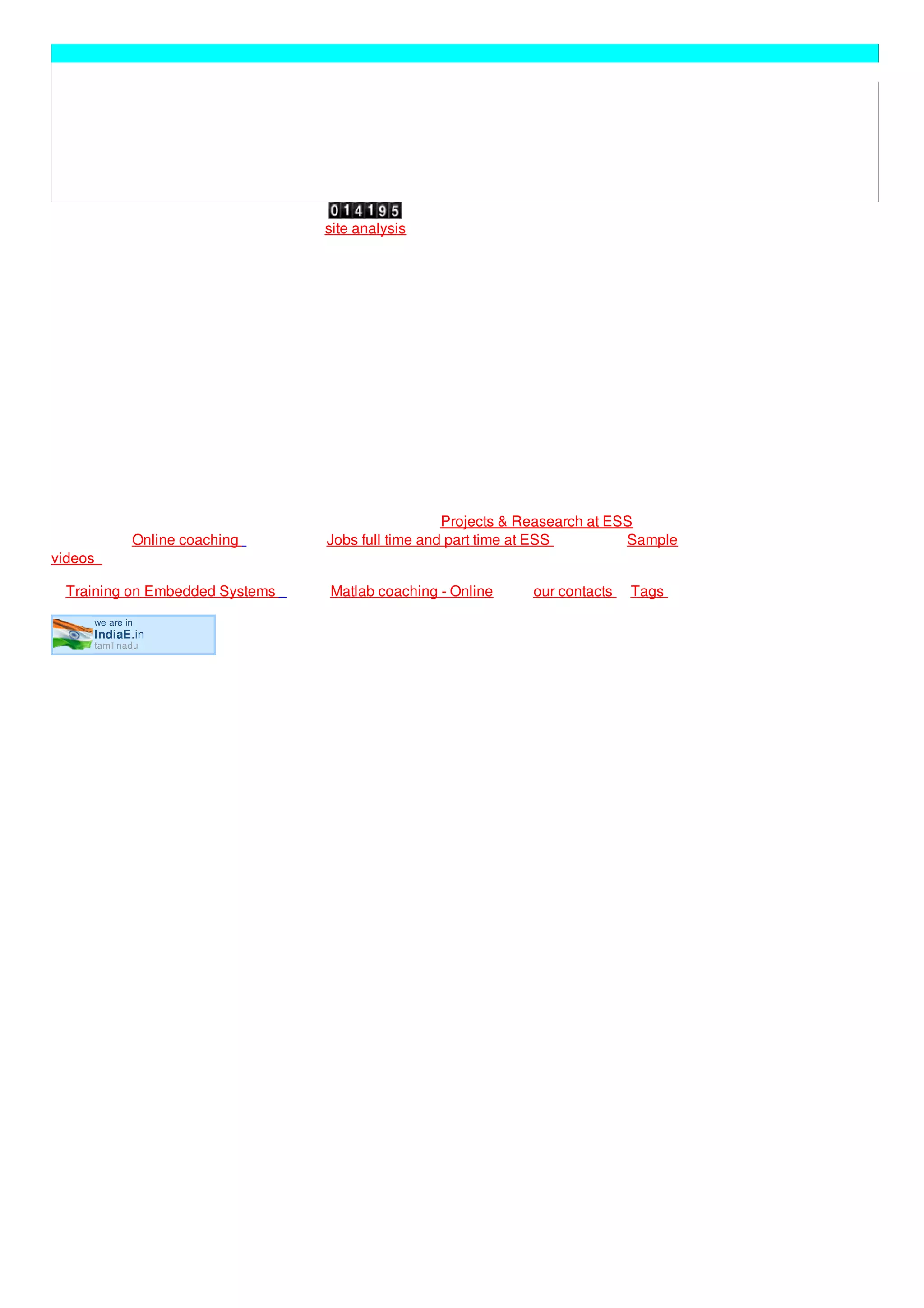 we are in
IndiaE.in
tamil nadu
site analysis
Projects & Reasearch at ESS
Online coaching Jobs full time and part time at ESS Sample
videos
Training on Embedded Systems Matlab coaching - Online our contacts Tags
 