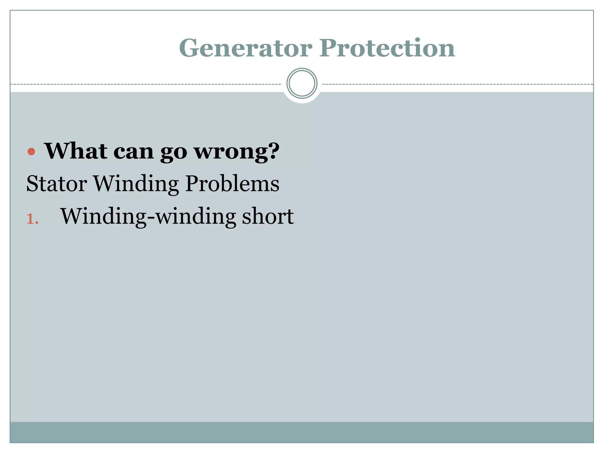 Generator Protection



 What can go wrong?
Stator Winding Problems
1. Winding-winding short
 