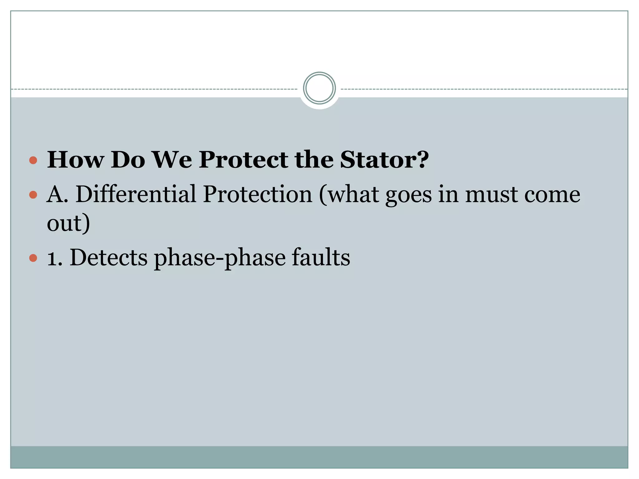  How Do We Protect the Stator?
 A. Differential Protection (what goes in must come
  out)
 1. Detects phase-phase faults
 