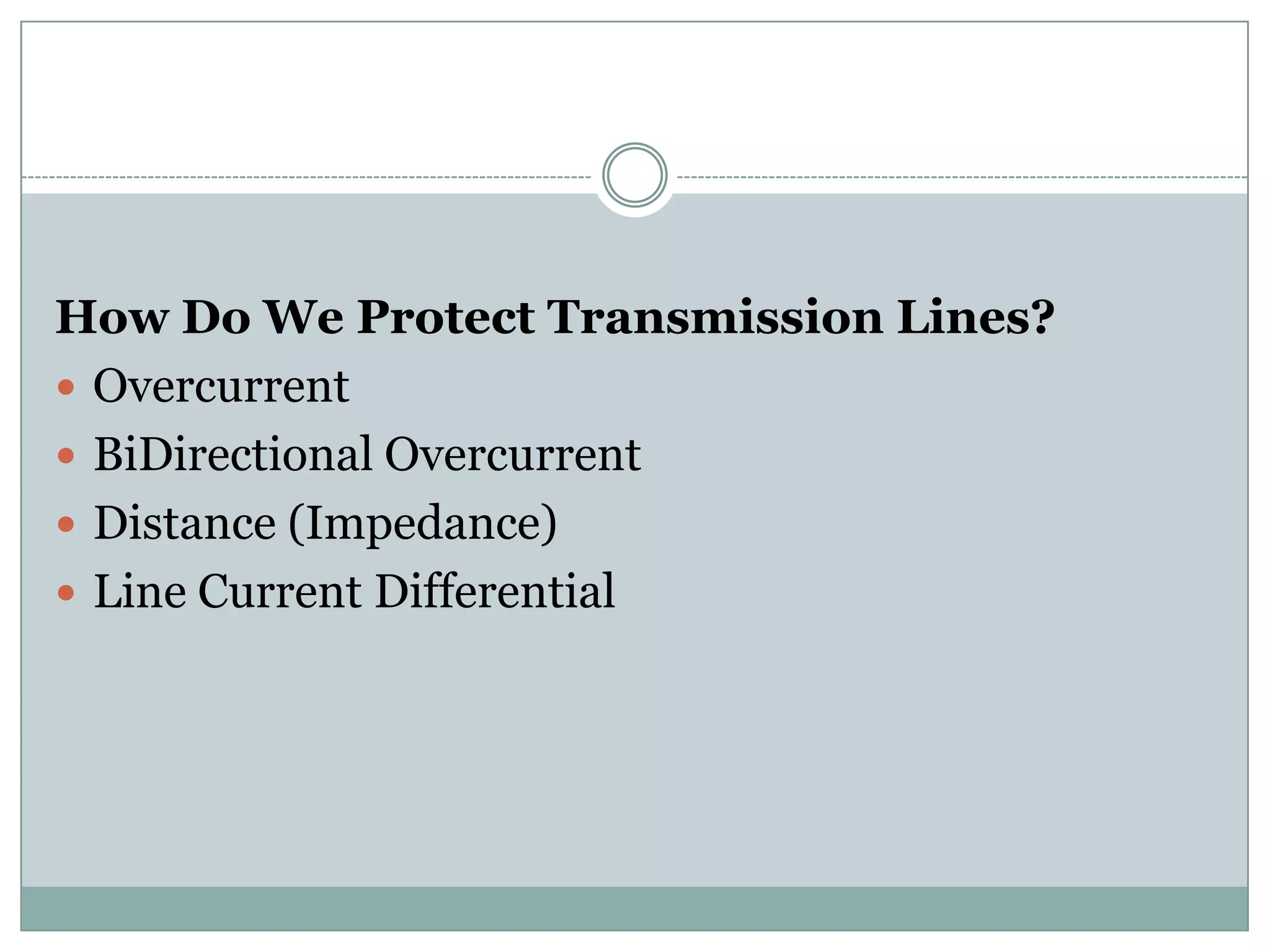 How Do We Protect Transmission Lines?
 Overcurrent
 BiDirectional Overcurrent
 Distance (Impedance)
 Line Current Differential
 