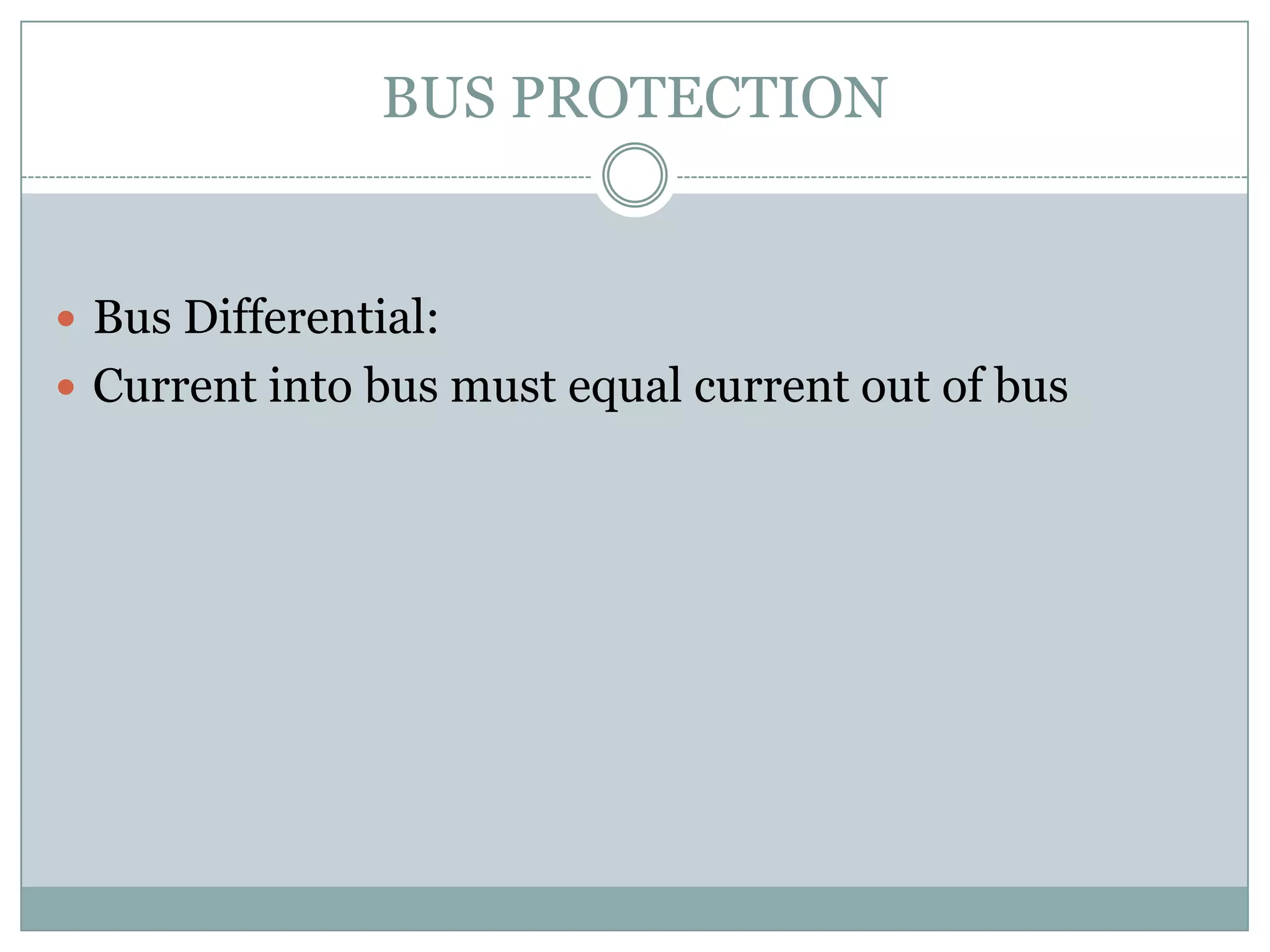 BUS PROTECTION


 Bus Differential:
 Current into bus must equal current out of bus
 