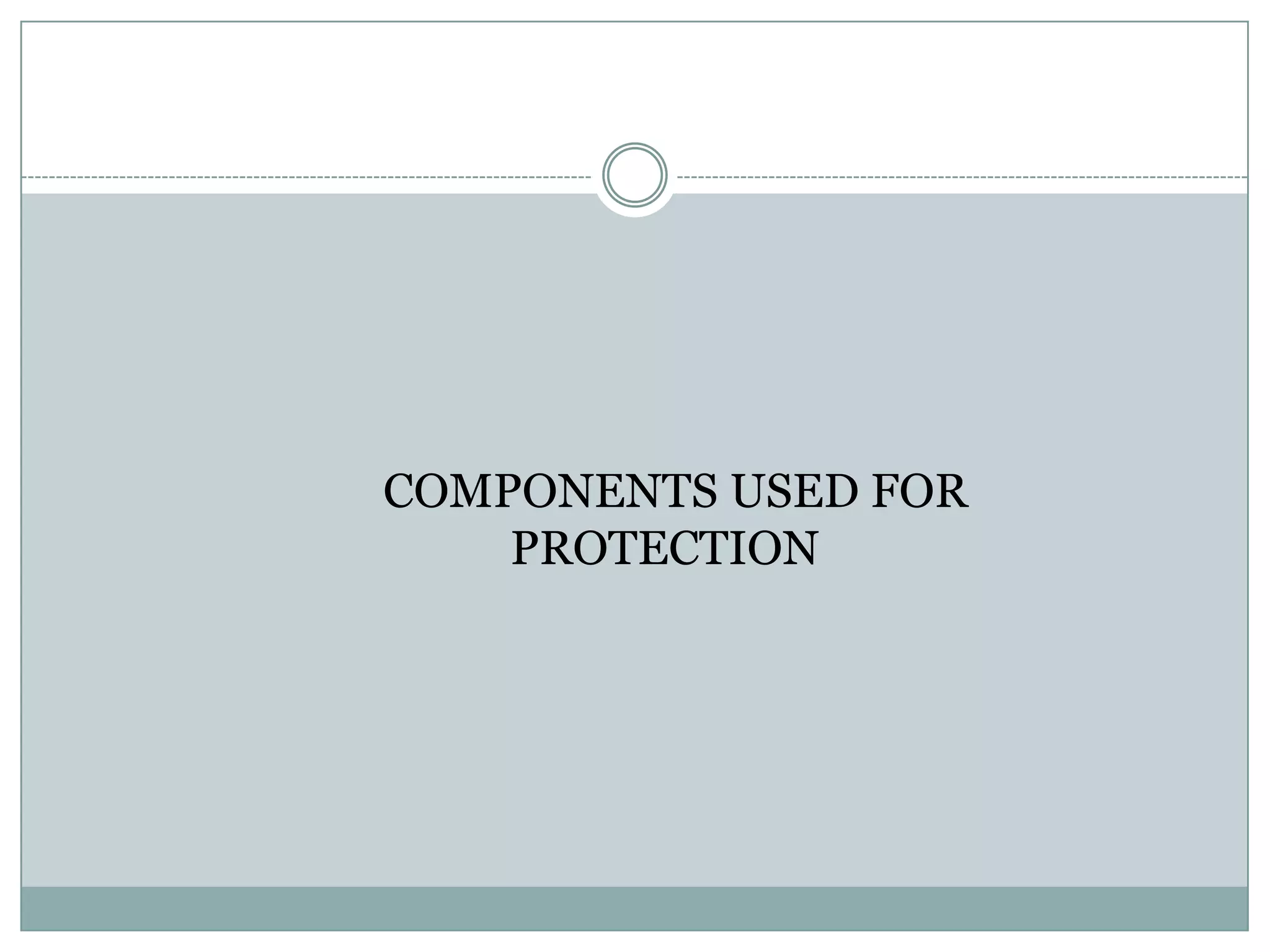 COMPONENTS USED FOR
    PROTECTION
 