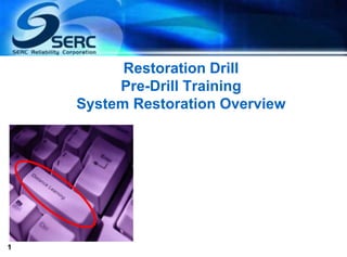 1
Restoration Drill
Pre-Drill Training
System Restoration Overview
 