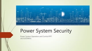 Power System Security
Power System Operation and Control PPT
161310109051
 