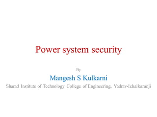 Power system security
By
Mangesh S Kulkarni
Sharad Institute of Technology College of Engineering, Yadrav-Ichalkaranji
 