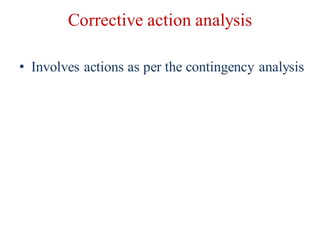 Corrective action analysis
• Involves actions as per the contingency analysis
 