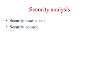 Security analysis
• Security assessment
• Security control
 