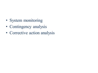 • System monitoring
• Contingency analysis
• Corrective action analysis
 