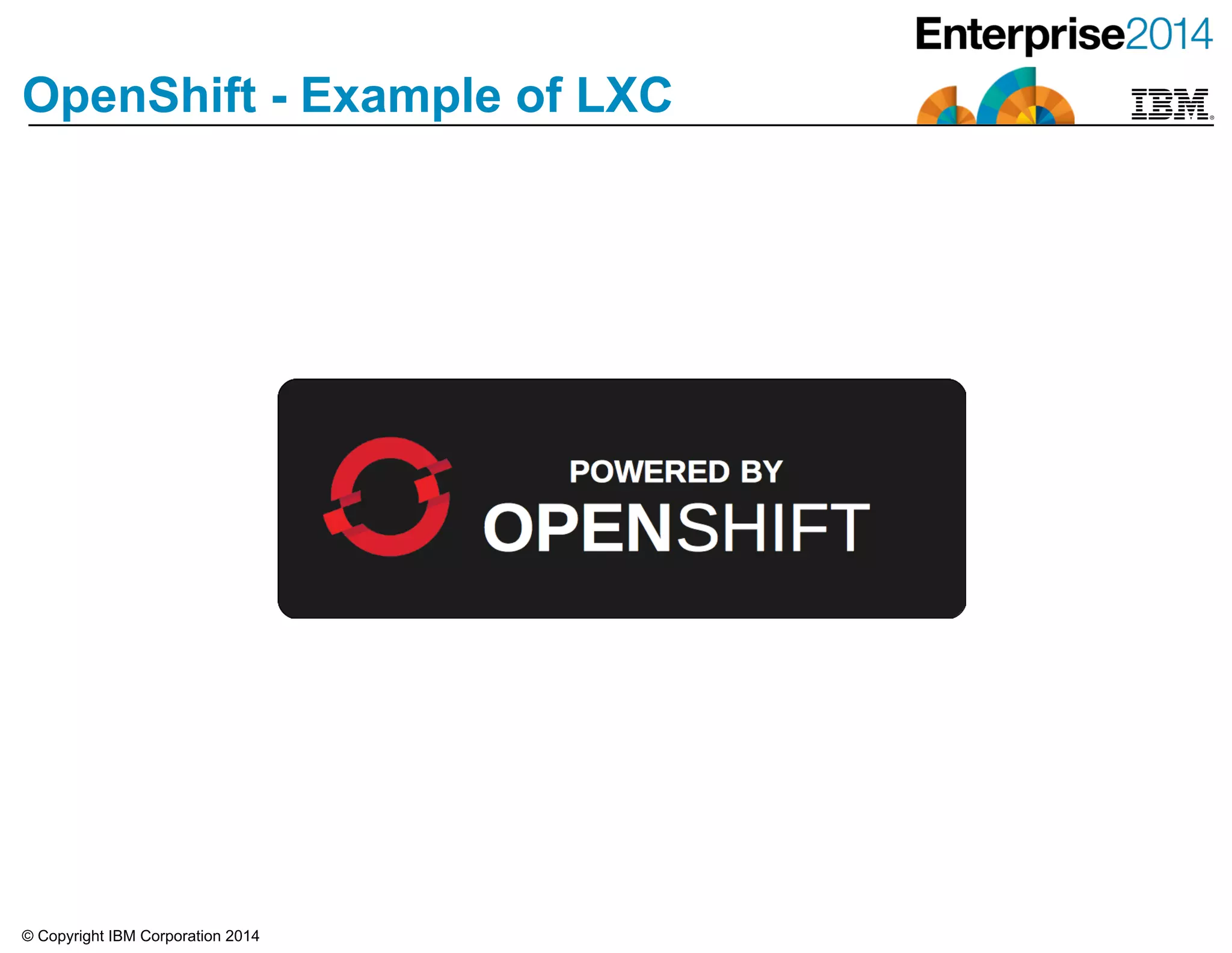 © Copyright IBM Corporation 2014
OpenShift - Example of LXC
 