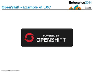 © Copyright IBM Corporation 2014
OpenShift - Example of LXC
 