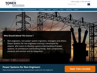 Who Should Attend This Course ?
• Non-engineers, non-power system engineers, managers and others.
Power Systems for non-en...