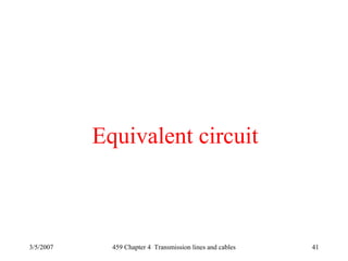 3/5/2007 459 Chapter 4 Transmission lines and cables 41
Equivalent circuit
 