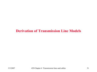 3/5/2007 459 Chapter 4 Transmission lines and cables 51
Derivation of Transmission Line Models
 
