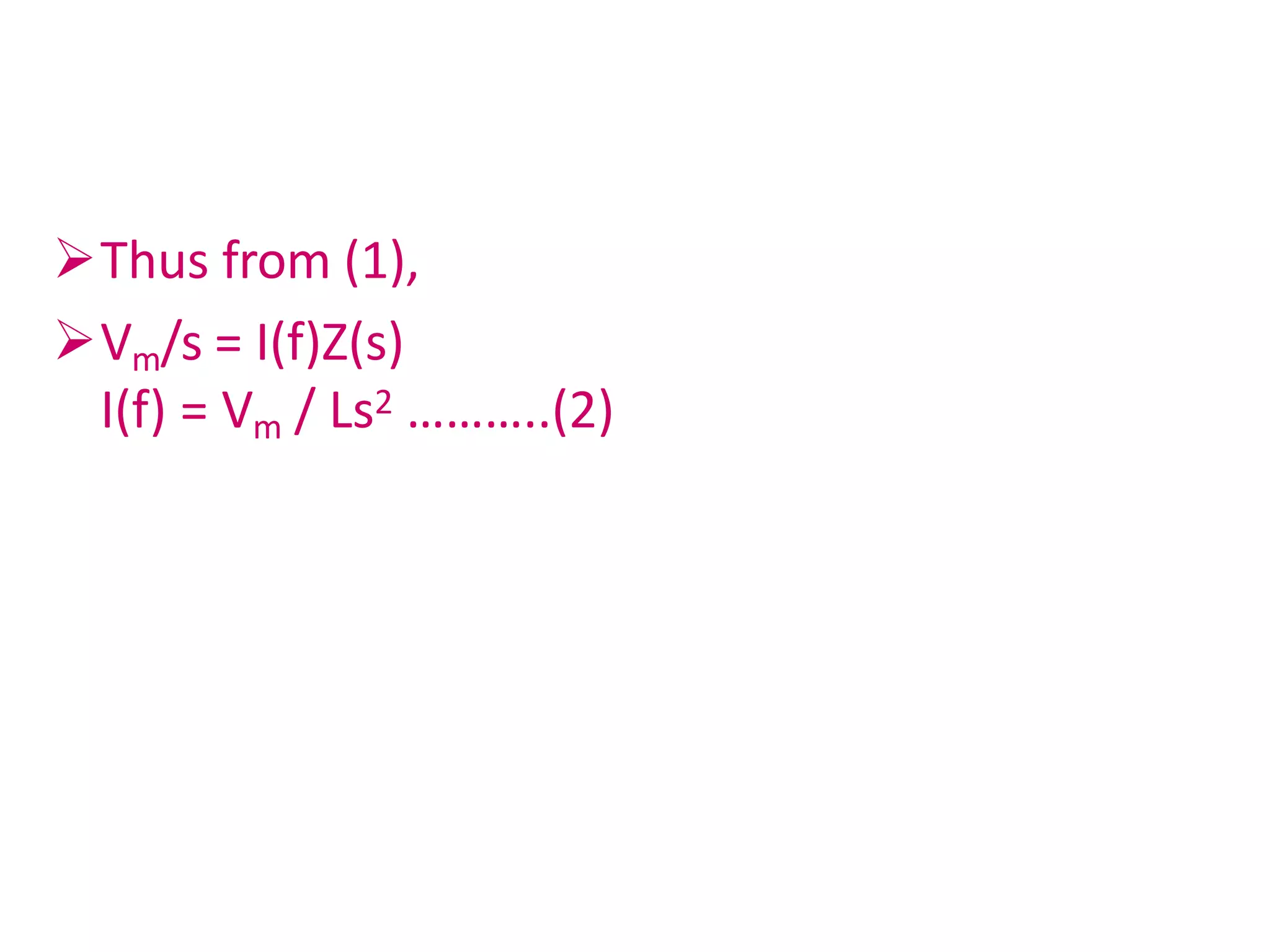 Thus from (1),
Vm/s = I(f)Z(s)
I(f) = Vm / Ls2 ………..(2)
 