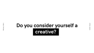 Do you consider yourself a
creative??
VuodenHuiput
February2018-
 