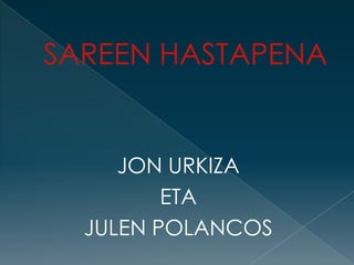 SAREEN HASTAPENA
JON URKIZA
ETA
JULEN POLANCOS
 