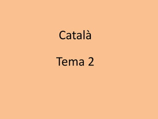 Català
Tema 2
 