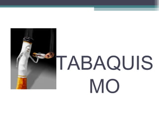 TABAQUIS
MO
 
