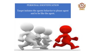 PERSONAL IDENTIFICATION
Target imitates the agents behavior to please agent
and to be like the agent.
 