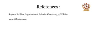 References :
Stephen Robbins, Organizational Behavior,Chapter-13,15th Edition
www.slideshare.com
 