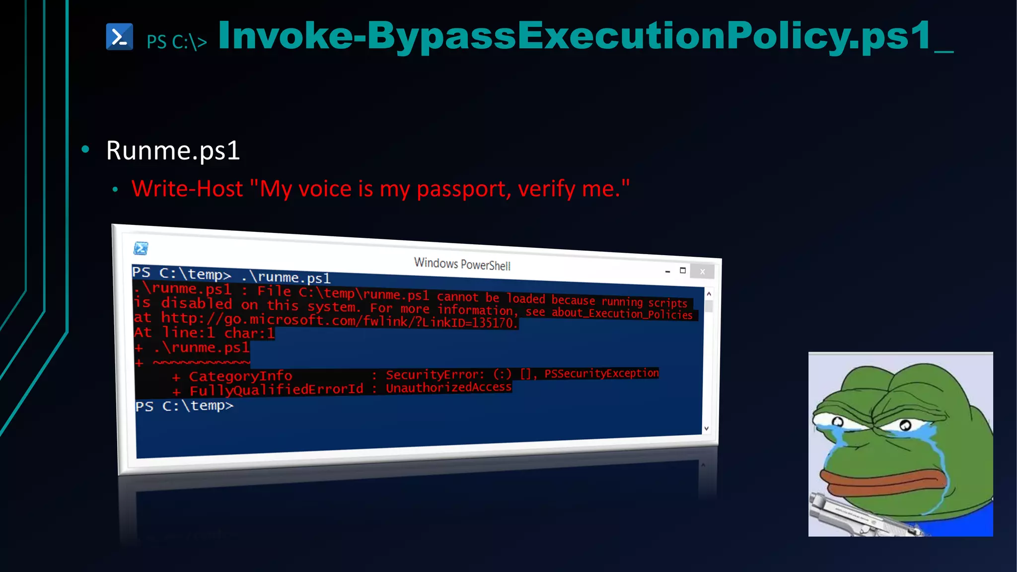 PS C:> Invoke-BypassExecutionPolicy.ps1_
• Runme.ps1
• Write-Host "My voice is my passport, verify me."
 