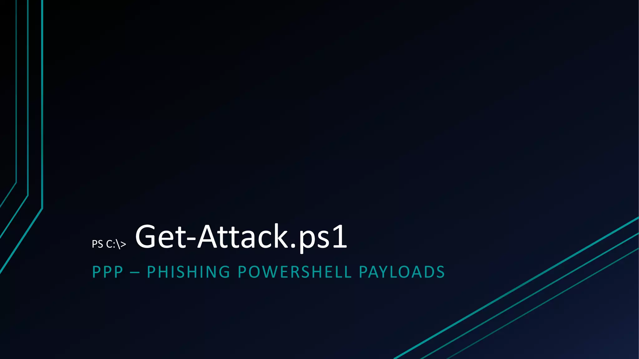 PS C:> Get-Attack.ps1
PPP – PHISHING POWERSHELL PAYLOADS
 