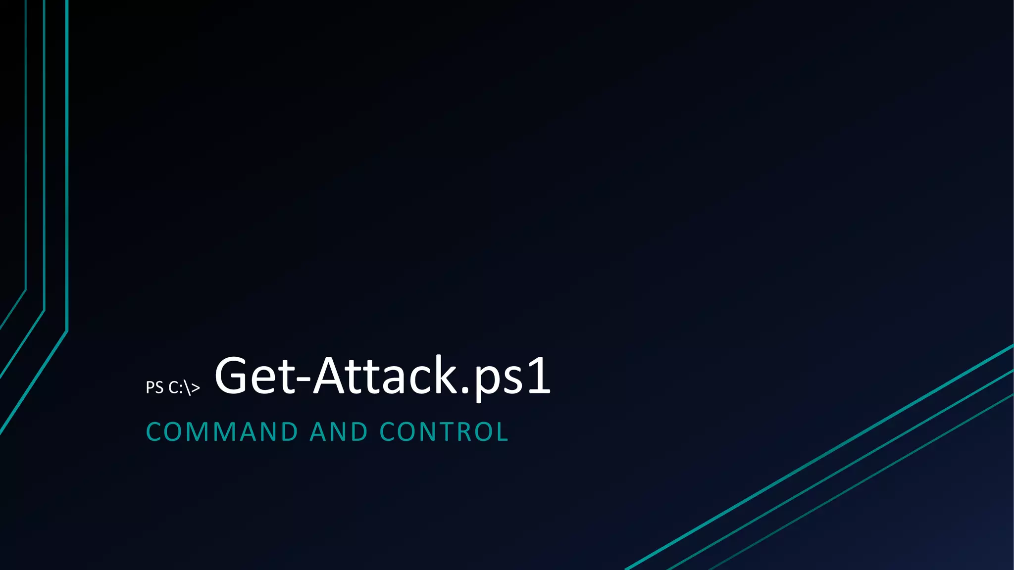 PS C:> Get-Attack.ps1
COMMAND AND CONTROL
 