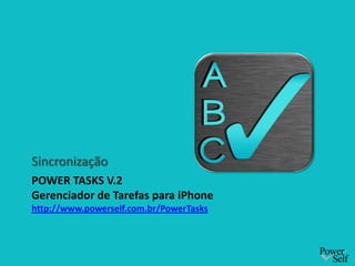 Power Tasks v.2Gerenciador de Tarefas para iPhonehttp://www.powerself.com.br/PowerTasks Sincronização 