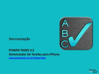 Sincronização

POWER TASKS V.2
Gerenciador de Tarefas para iPhone
www.powerself.com.br/PowerTasks
 