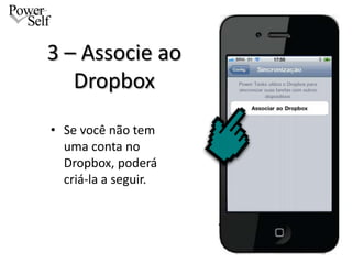 3 – Associe ao
   Dropbox
• Se você não tem
  uma conta no
  Dropbox, poderá
  criá-la a seguir.
 