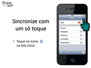 Sincronize com
 um só toque
• Toque no ícone
  na tela Início
 