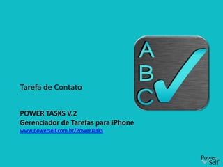 Tarefa de Contato


POWER TASKS V.2
Gerenciador de Tarefas para iPhone
www.powerself.com.br/PowerTasks
 