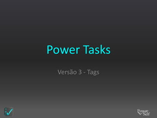 Power Tasks
 Versão 3 - Tags
 