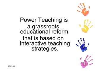 Power Teaching is  a grassroots educational reform  that is based on interactive teaching strategies. 