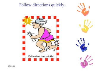 Follow directions quickly. 