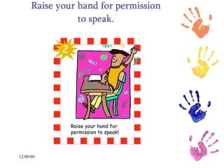 Raise your hand for permission to speak. 
