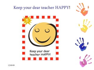 Keep your dear teacher HAPPY ! 