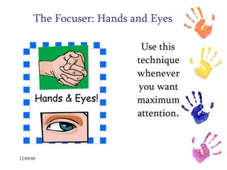 The Focuser: Hands and Eyes Use this technique whenever you want maximum attention . 