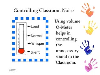 Controlling Classroom Noise Using volume O-Meter helps in controlling the unnecessary sound in the Classroom.  