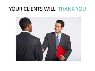YOUR CLIENTS WILL THANK YOU
 