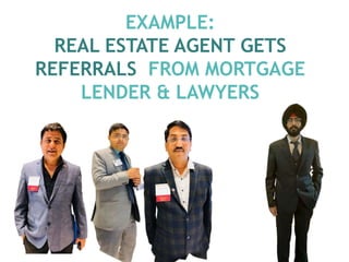 EXAMPLE:
REAL ESTATE AGENT GETS
REFERRALS FROM MORTGAGE
LENDER & LAWYERS
 