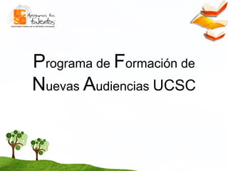 Programa de Formación de
Nuevas Audiencias UCSC
 