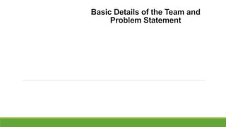Basic Details of the Team and
Problem Statement
 